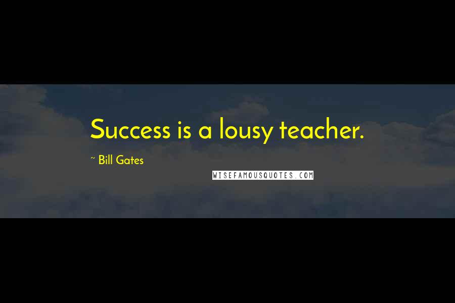 Bill Gates Quotes: Success is a lousy teacher.