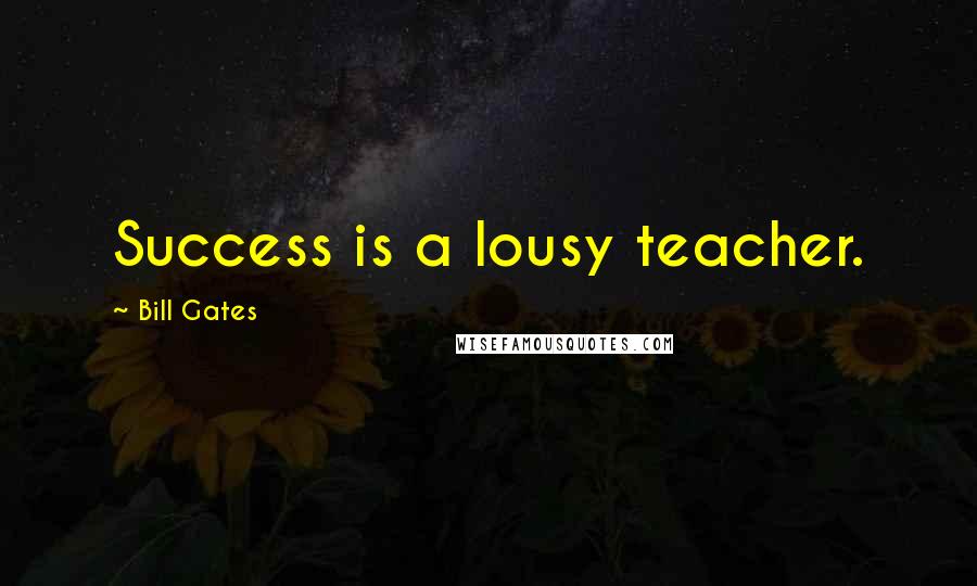 Bill Gates Quotes: Success is a lousy teacher.