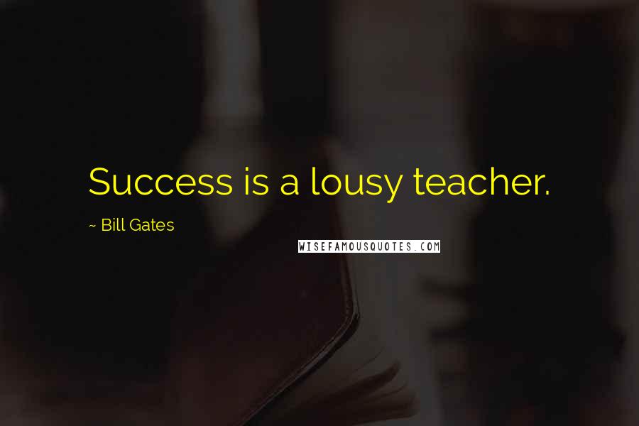 Bill Gates Quotes: Success is a lousy teacher.