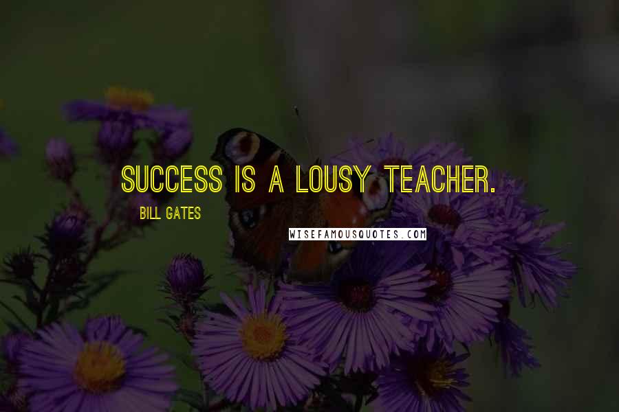 Bill Gates Quotes: Success is a lousy teacher.