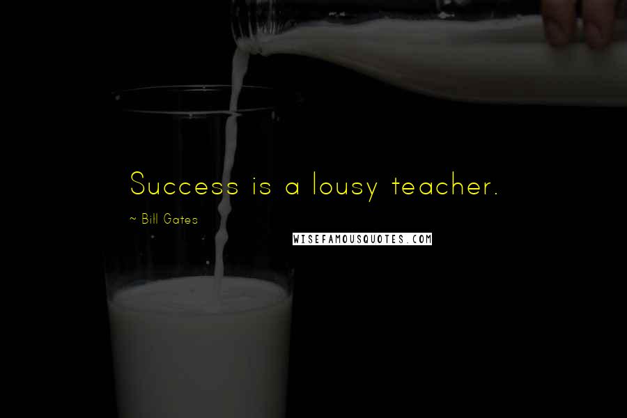 Bill Gates Quotes: Success is a lousy teacher.