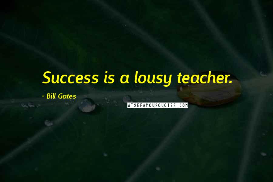 Bill Gates Quotes: Success is a lousy teacher.