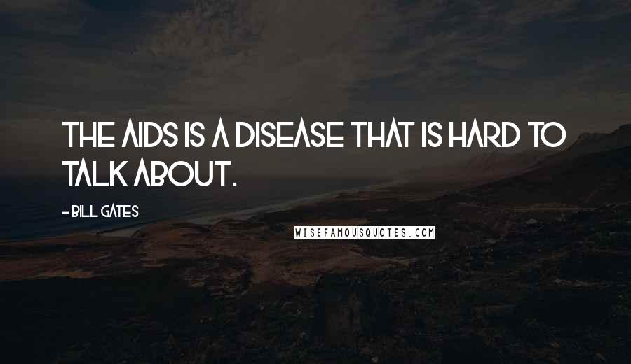 Bill Gates Quotes: The AIDS is a disease that is hard to talk about.