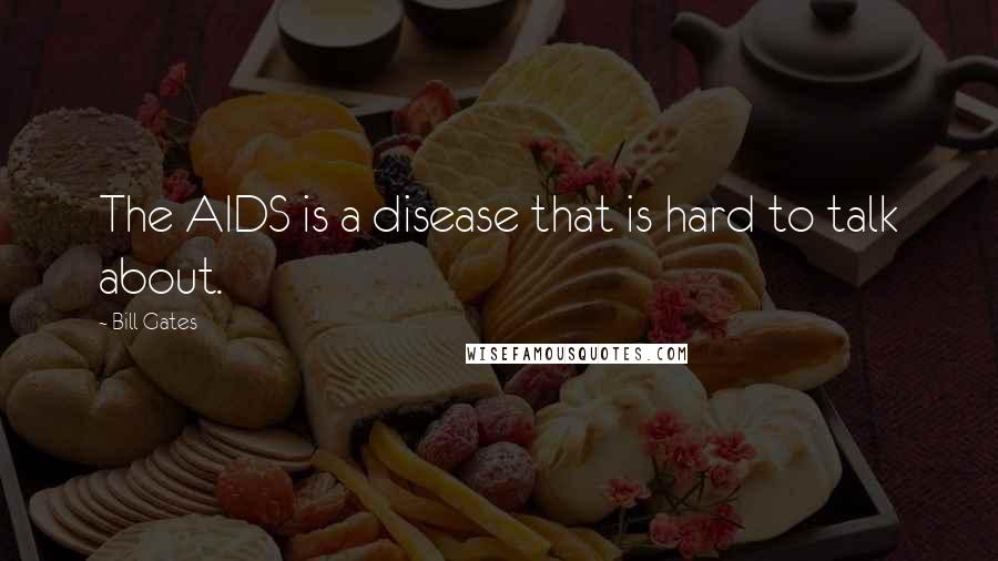 Bill Gates Quotes: The AIDS is a disease that is hard to talk about.