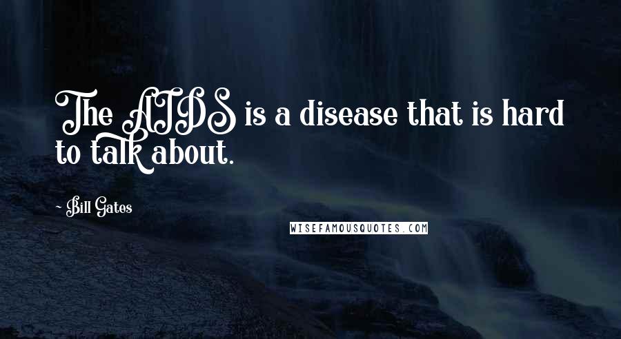 Bill Gates Quotes: The AIDS is a disease that is hard to talk about.