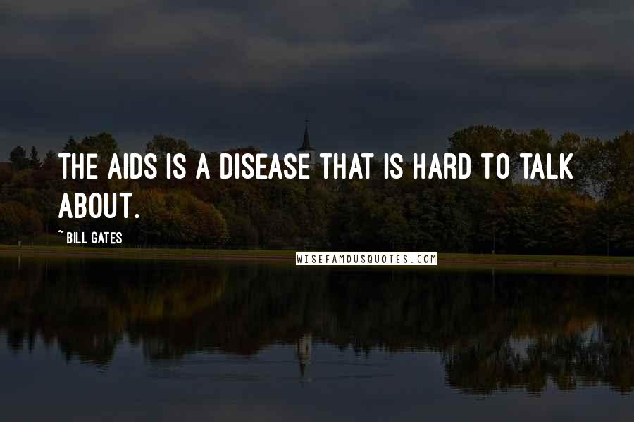 Bill Gates Quotes: The AIDS is a disease that is hard to talk about.