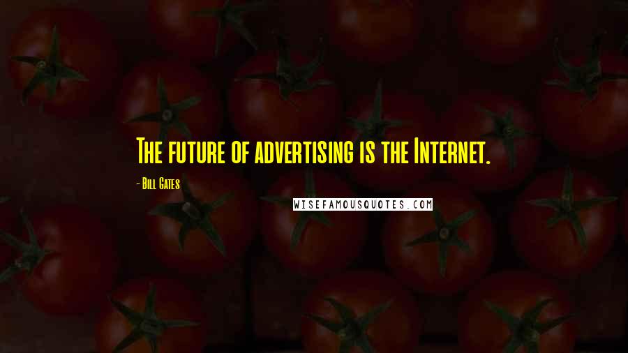 Bill Gates Quotes: The future of advertising is the Internet.
