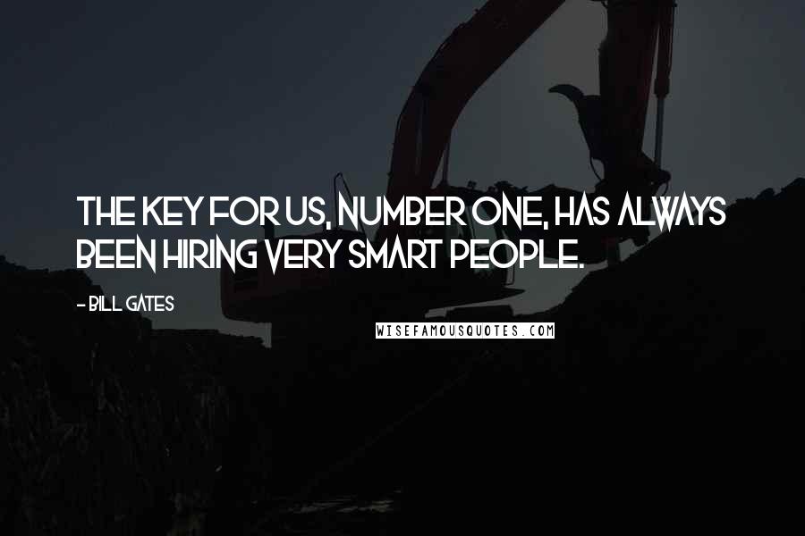 Bill Gates Quotes: The key for us, number one, has always been hiring very smart people.