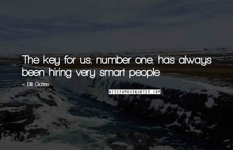 Bill Gates Quotes: The key for us, number one, has always been hiring very smart people.