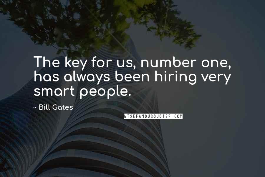 Bill Gates Quotes: The key for us, number one, has always been hiring very smart people.