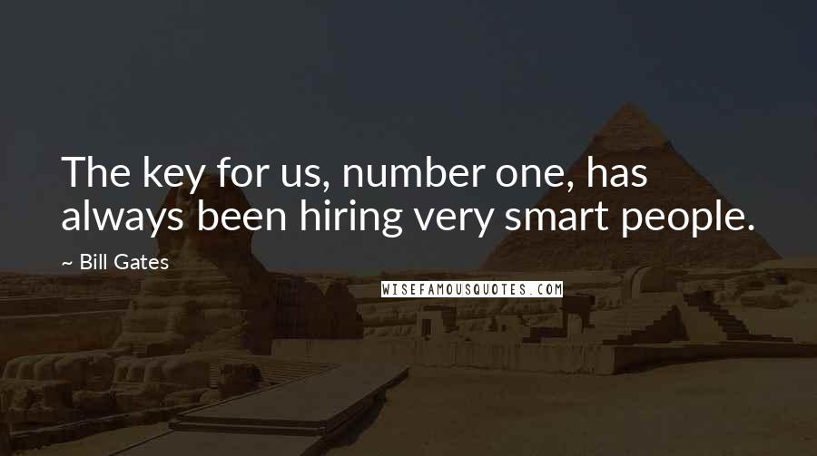 Bill Gates Quotes: The key for us, number one, has always been hiring very smart people.