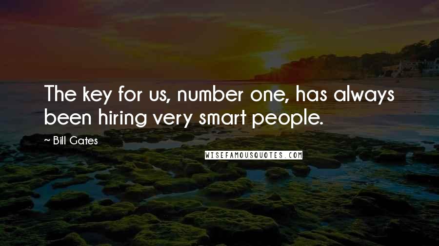 Bill Gates Quotes: The key for us, number one, has always been hiring very smart people.