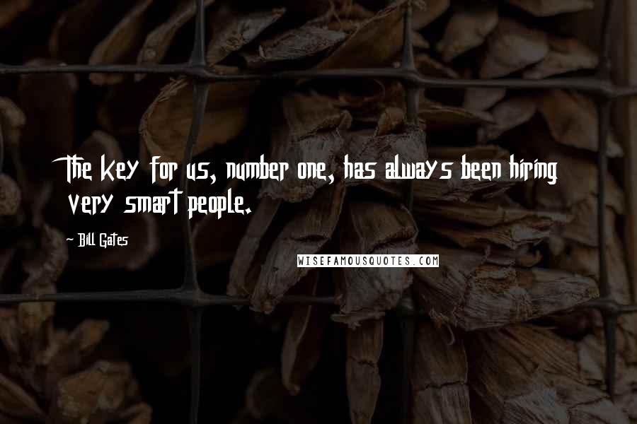 Bill Gates Quotes: The key for us, number one, has always been hiring very smart people.