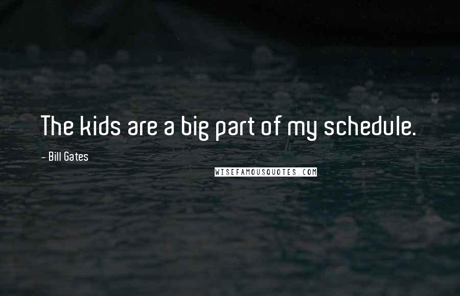 Bill Gates Quotes: The kids are a big part of my schedule.