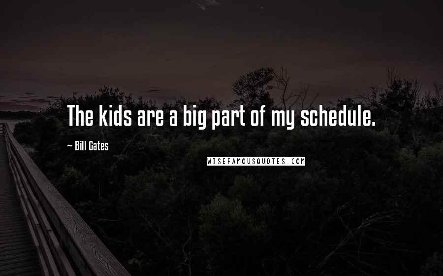 Bill Gates Quotes: The kids are a big part of my schedule.