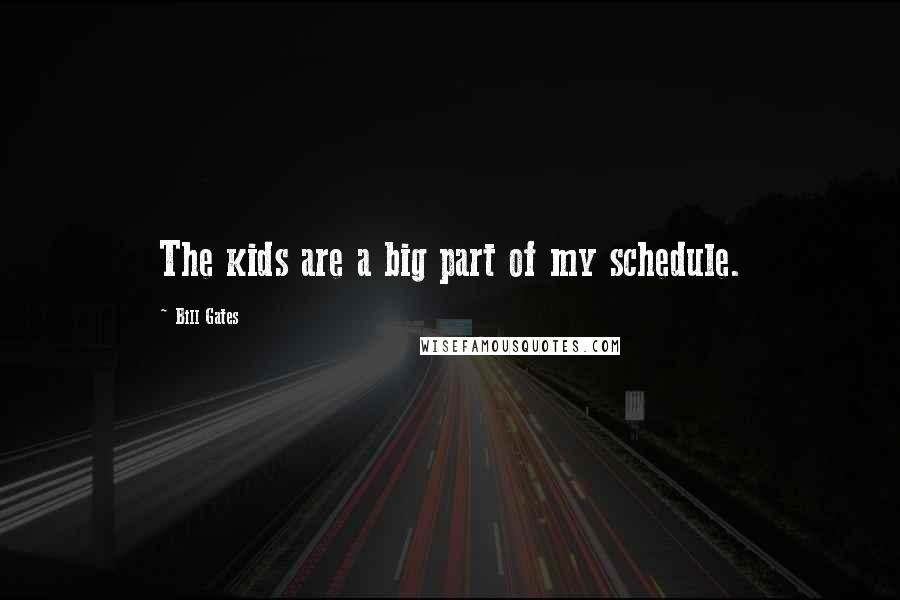 Bill Gates Quotes: The kids are a big part of my schedule.