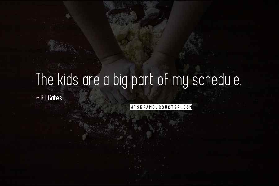 Bill Gates Quotes: The kids are a big part of my schedule.