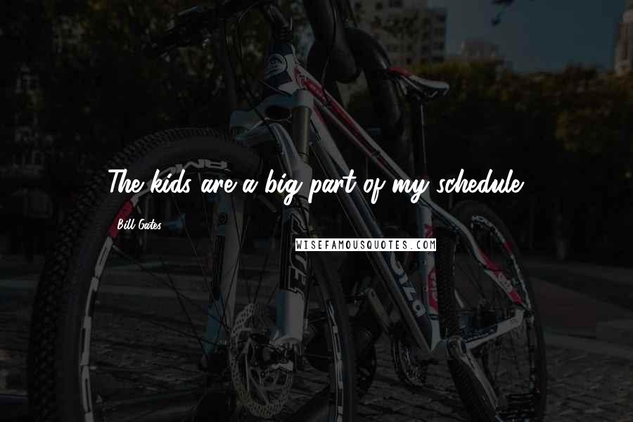 Bill Gates Quotes: The kids are a big part of my schedule.
