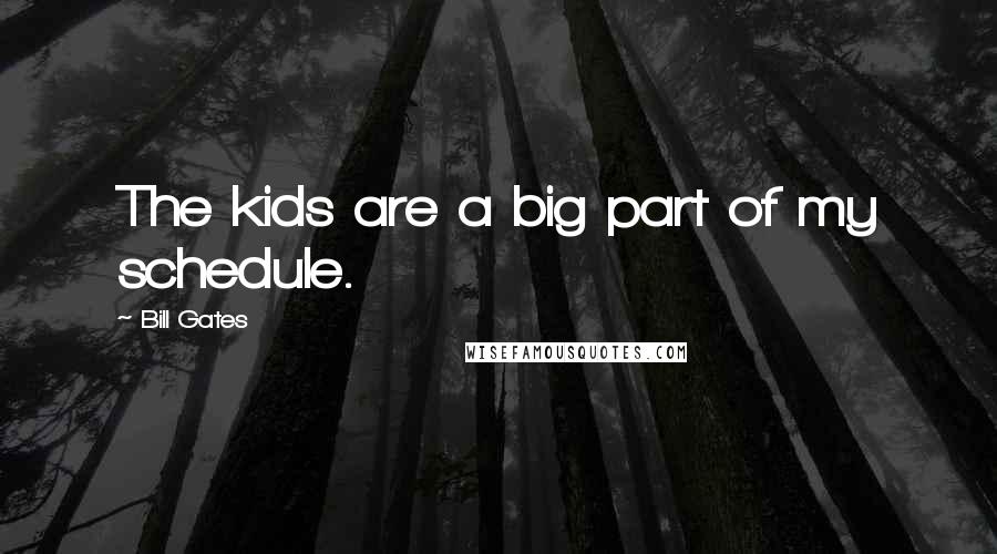 Bill Gates Quotes: The kids are a big part of my schedule.