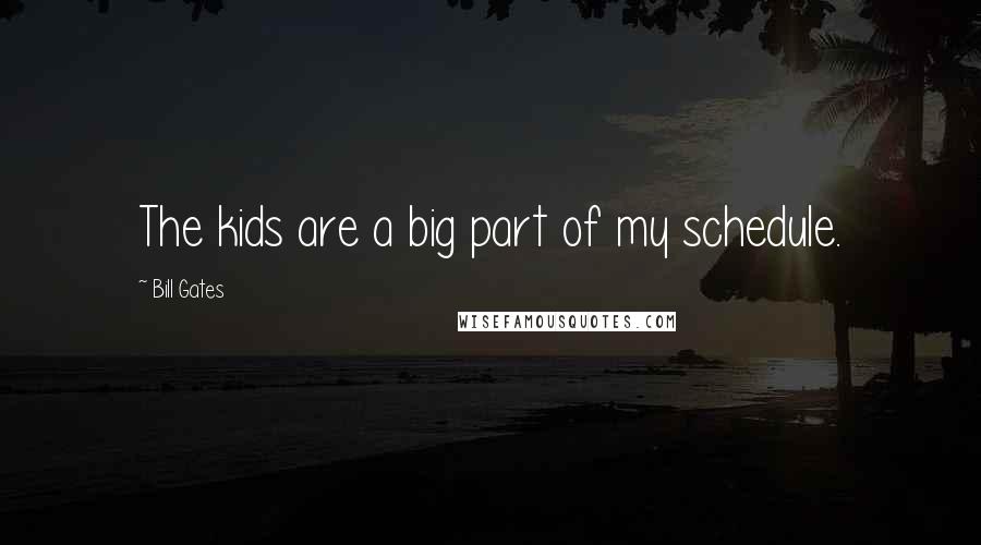 Bill Gates Quotes: The kids are a big part of my schedule.