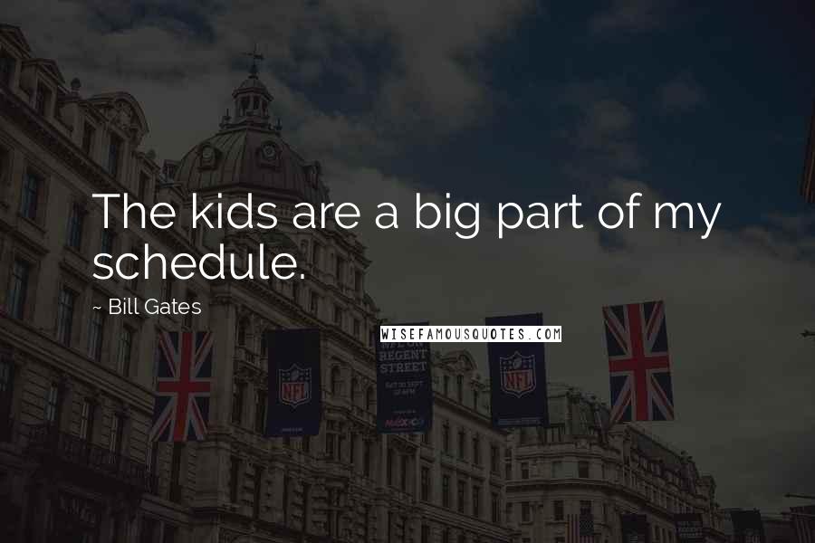 Bill Gates Quotes: The kids are a big part of my schedule.