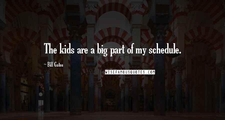 Bill Gates Quotes: The kids are a big part of my schedule.