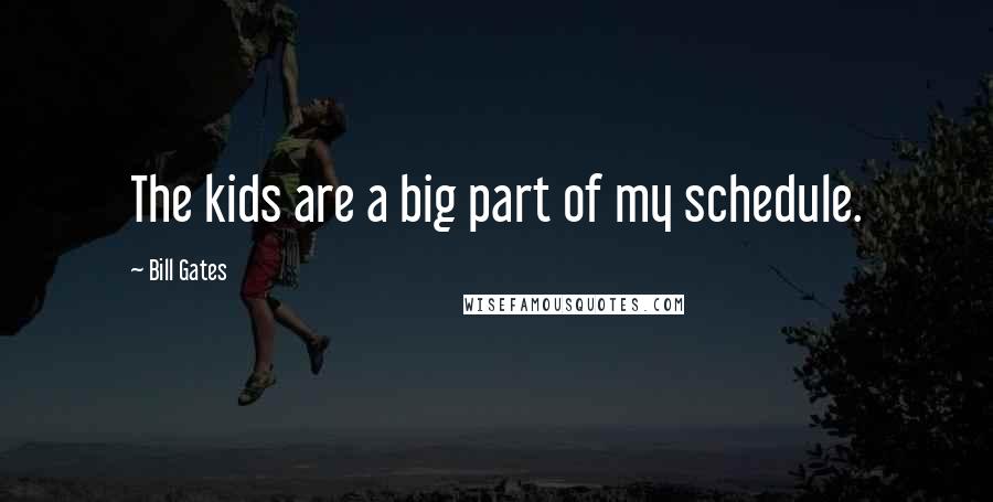 Bill Gates Quotes: The kids are a big part of my schedule.