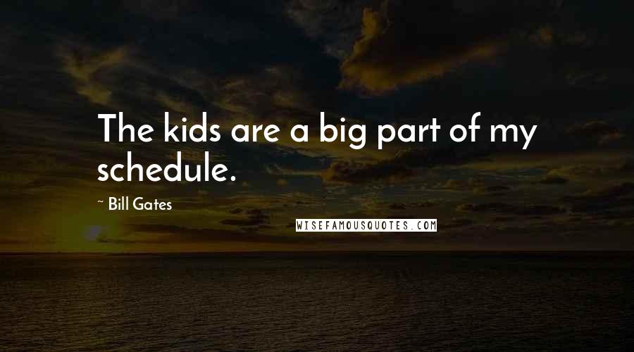Bill Gates Quotes: The kids are a big part of my schedule.