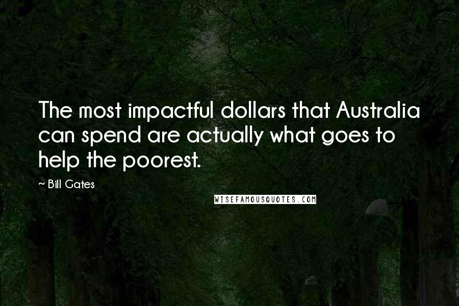 Bill Gates Quotes: The most impactful dollars that Australia can spend are actually what goes to help the poorest.