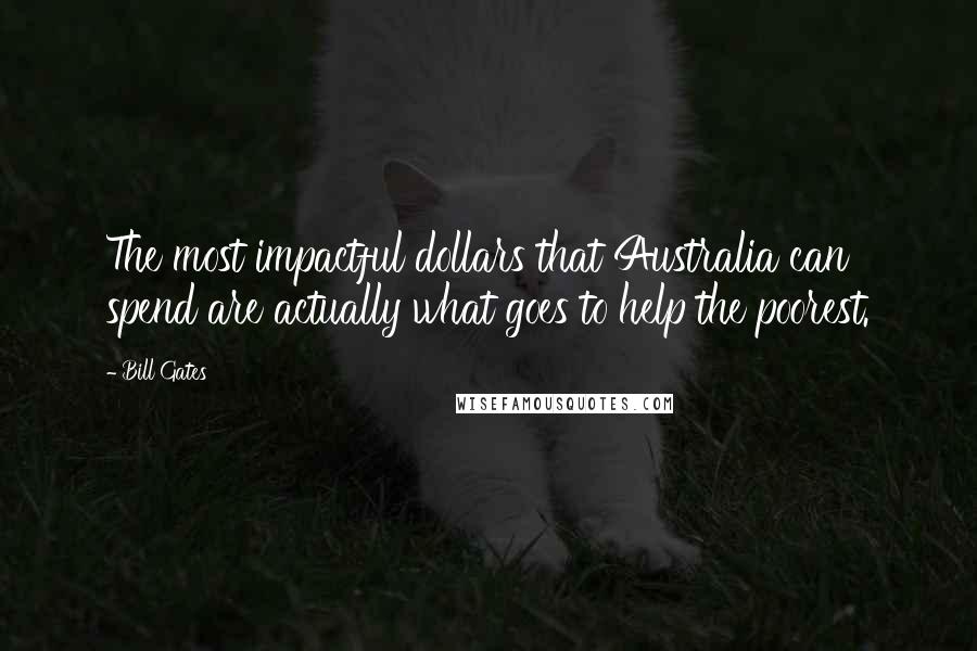 Bill Gates Quotes: The most impactful dollars that Australia can spend are actually what goes to help the poorest.