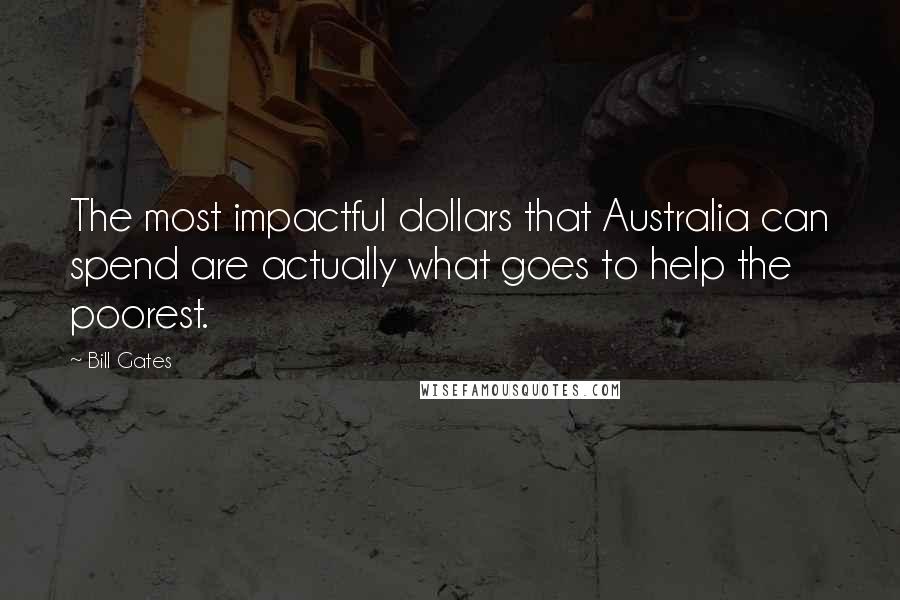 Bill Gates Quotes: The most impactful dollars that Australia can spend are actually what goes to help the poorest.