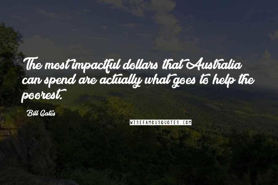 Bill Gates Quotes: The most impactful dollars that Australia can spend are actually what goes to help the poorest.