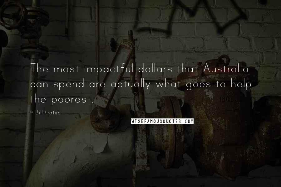 Bill Gates Quotes: The most impactful dollars that Australia can spend are actually what goes to help the poorest.