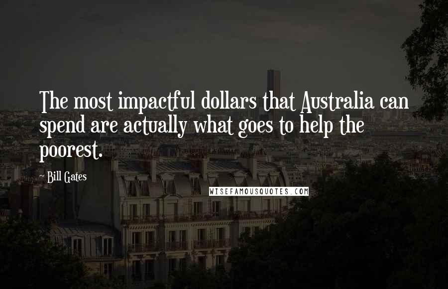 Bill Gates Quotes: The most impactful dollars that Australia can spend are actually what goes to help the poorest.
