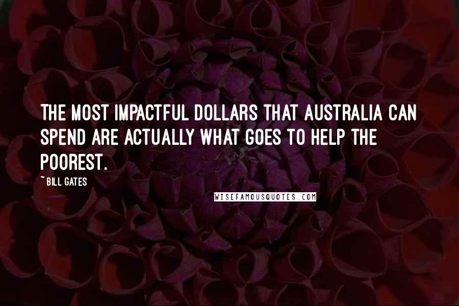 Bill Gates Quotes: The most impactful dollars that Australia can spend are actually what goes to help the poorest.