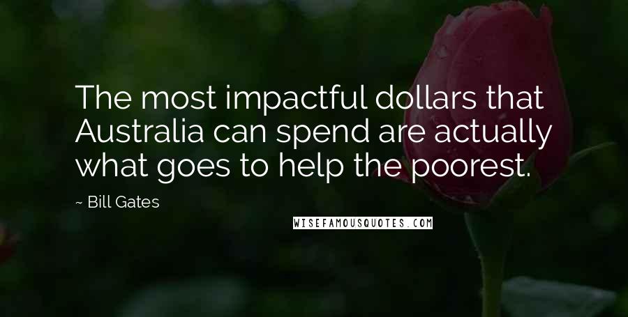 Bill Gates Quotes: The most impactful dollars that Australia can spend are actually what goes to help the poorest.