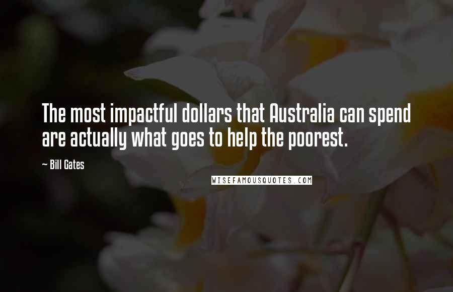 Bill Gates Quotes: The most impactful dollars that Australia can spend are actually what goes to help the poorest.