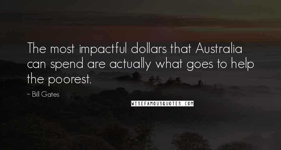 Bill Gates Quotes: The most impactful dollars that Australia can spend are actually what goes to help the poorest.