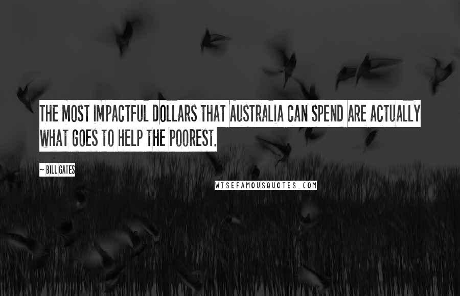 Bill Gates Quotes: The most impactful dollars that Australia can spend are actually what goes to help the poorest.