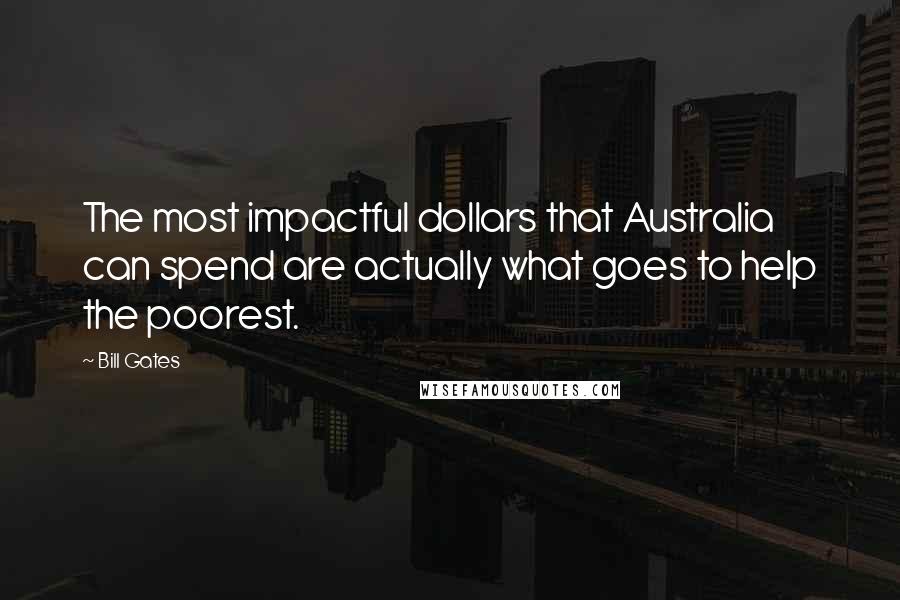 Bill Gates Quotes: The most impactful dollars that Australia can spend are actually what goes to help the poorest.