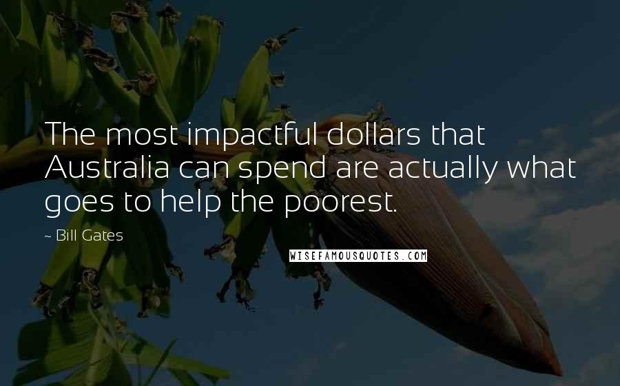 Bill Gates Quotes: The most impactful dollars that Australia can spend are actually what goes to help the poorest.