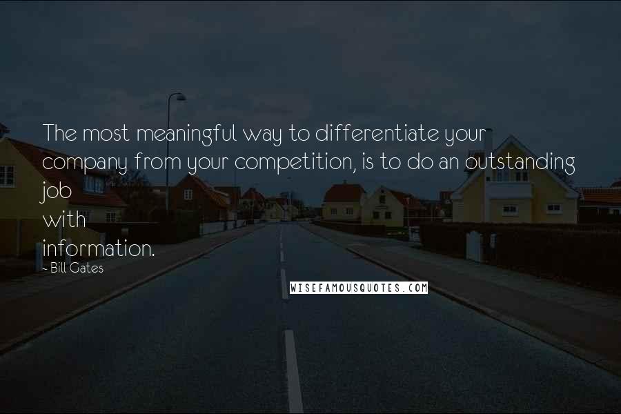 Bill Gates Quotes: The most meaningful way to differentiate your company from your competition, is to do an outstanding job with information.