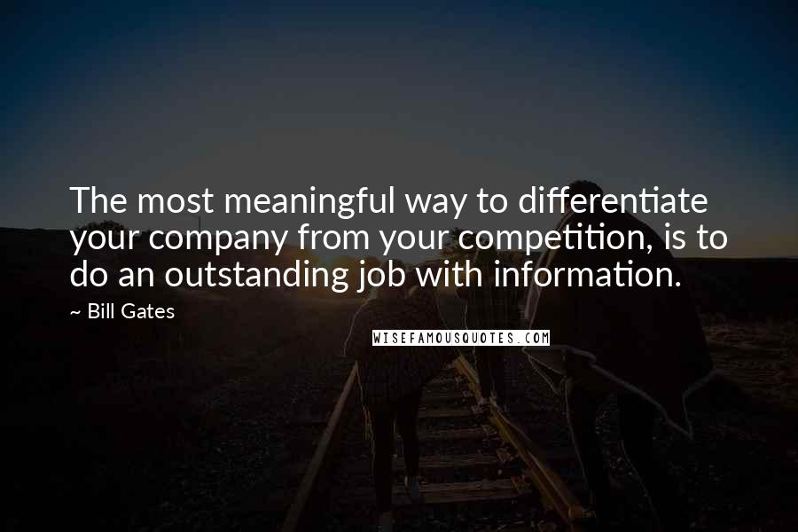 Bill Gates Quotes: The most meaningful way to differentiate your company from your competition, is to do an outstanding job with information.