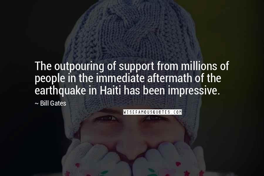 Bill Gates Quotes: The outpouring of support from millions of people in the immediate aftermath of the earthquake in Haiti has been impressive.