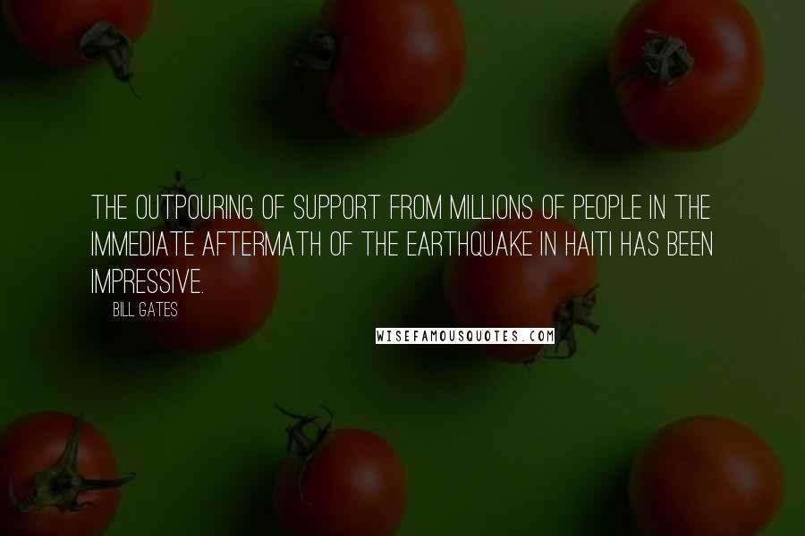 Bill Gates Quotes: The outpouring of support from millions of people in the immediate aftermath of the earthquake in Haiti has been impressive.