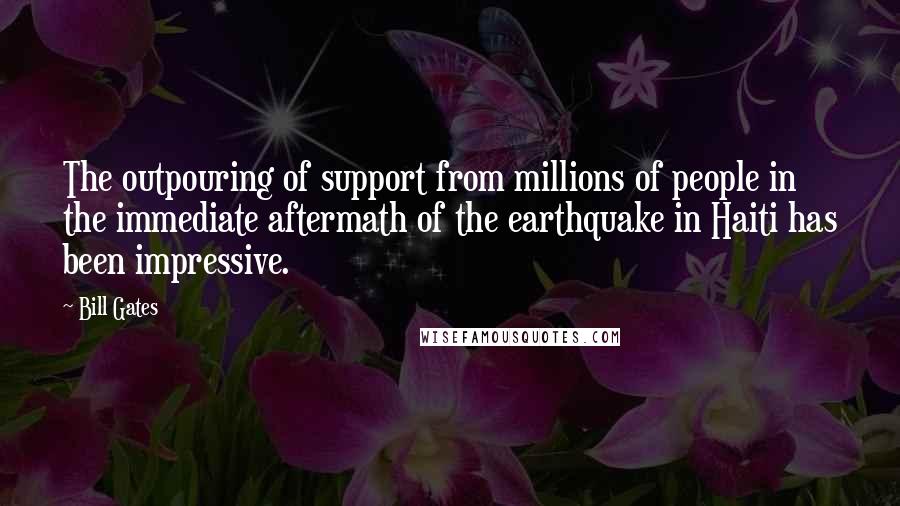 Bill Gates Quotes: The outpouring of support from millions of people in the immediate aftermath of the earthquake in Haiti has been impressive.