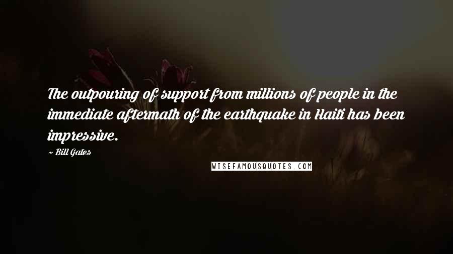 Bill Gates Quotes: The outpouring of support from millions of people in the immediate aftermath of the earthquake in Haiti has been impressive.