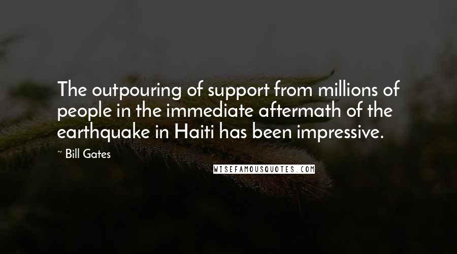 Bill Gates Quotes: The outpouring of support from millions of people in the immediate aftermath of the earthquake in Haiti has been impressive.