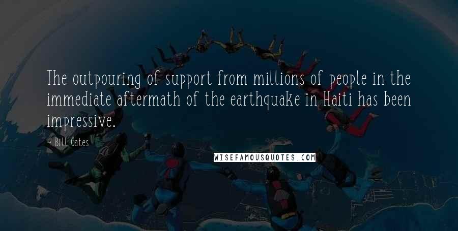 Bill Gates Quotes: The outpouring of support from millions of people in the immediate aftermath of the earthquake in Haiti has been impressive.