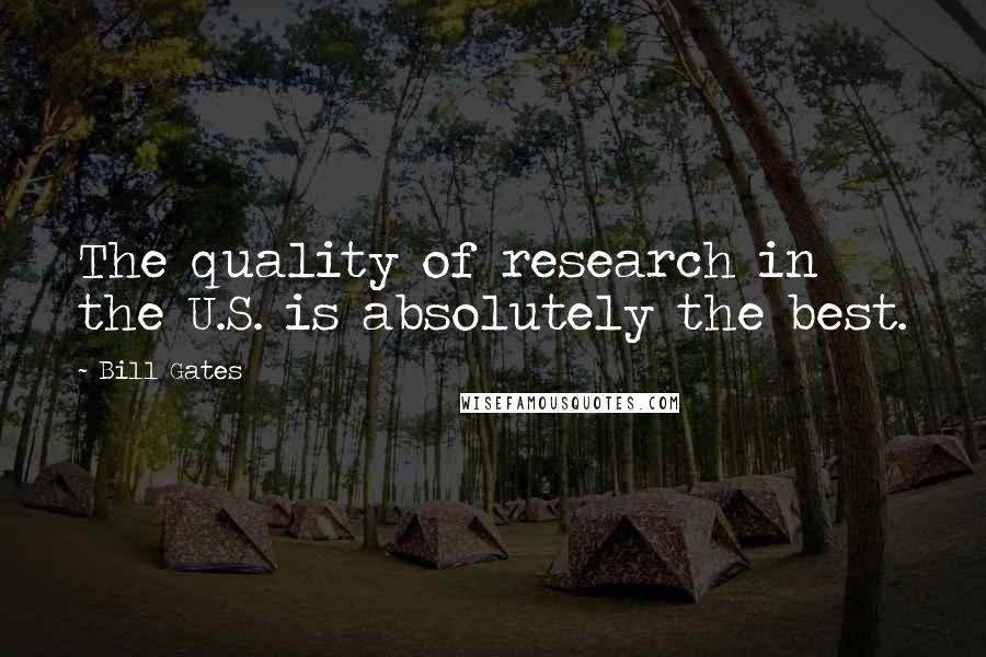 Bill Gates Quotes: The quality of research in the U.S. is absolutely the best.